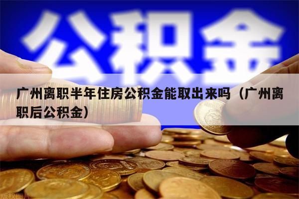 北京离职半年住房公积金能取出来吗（北京离职后公积金）